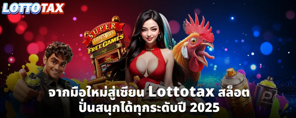 จากมือใหม่สู่เซียน Lottotax สล็อต ปั่นสนุกได้ทุกระดับปี 2025